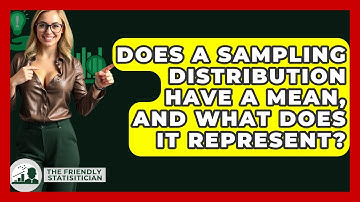 Does A Sampling Distribution Have A Mean, And What Does It Represent? - The Friendly Statistician