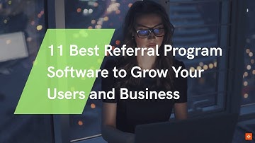 Best Referral Program Software to Grow Your Users and Business