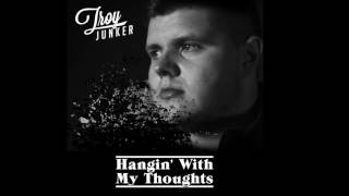 Watch Troy Junker Hangin With My Thoughts video