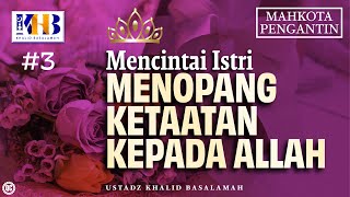 Mahkota Pengantin #3 : Mencintai Istri Menopang Ketaatan Kepada Allah - Khalid Basalamah