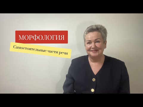 МОРФОЛОГИЯ. САМОСТОЯТЕЛЬНЫЕ ЧАСТИ РЕЧИ