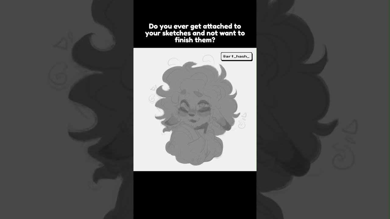 Do you ever get attached to your sketches and not want to finish them?