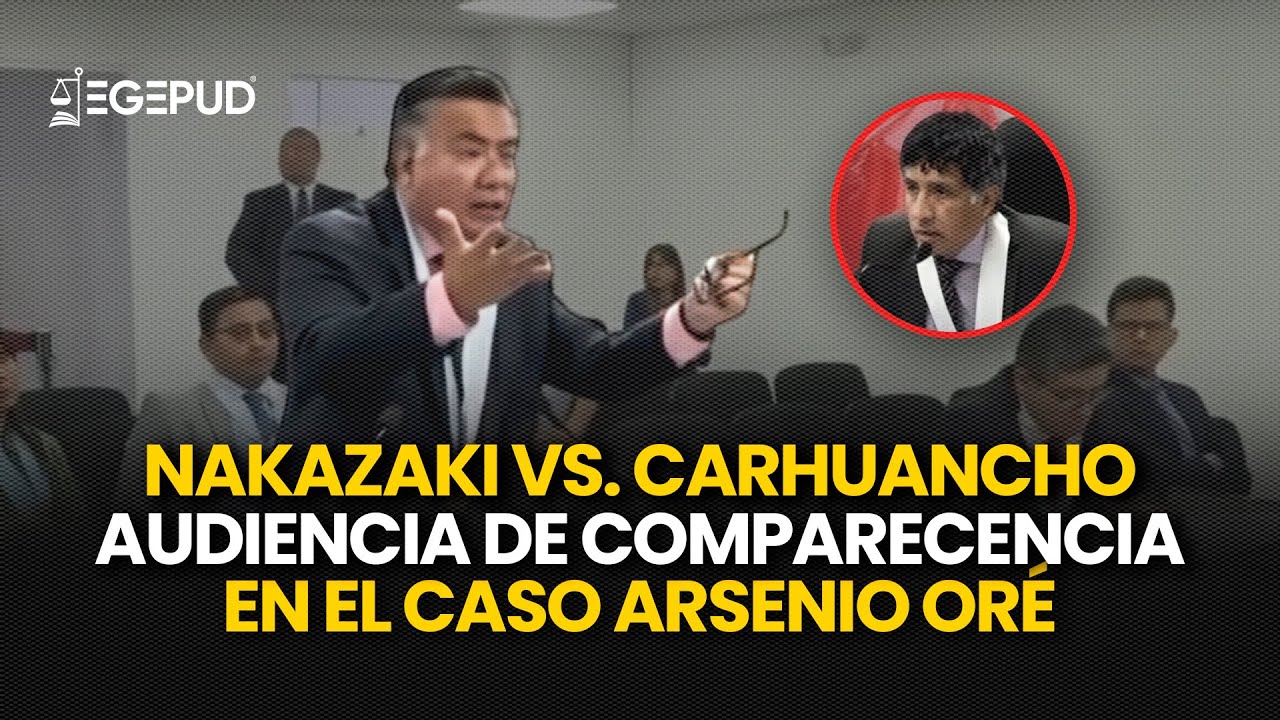 CÉSAR NAKAZAKI vs. RICHARD CONCEPCIÓN CARHUANCHO: Audiencia de comparecencia en el CASO ARSENIO ORÉ