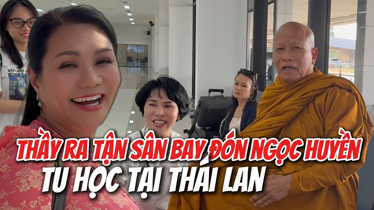 Thầy ra tận sân bay đón Ngọc Huyền và nhóm bạn tu học ngắn hạn tại Thái Lan