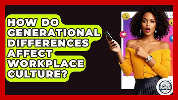 How Do Generational Differences Affect Workplace Culture? - Trend Unwrapper