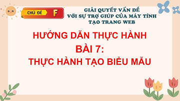 [TIN HỌC 12-CÁNH DIỀU-CHỦ ĐỀ F] Hướng dẫn thực hành Bài 7. Thực hành tạo biểu mẫu