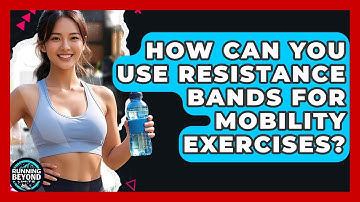 How Can You Use Resistance Bands For Mobility Exercises? - Running Beyond Limits