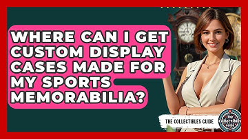 Where Can I Get Custom Display Cases Made For My Sports Memorabilia? - The Collectibles Guide