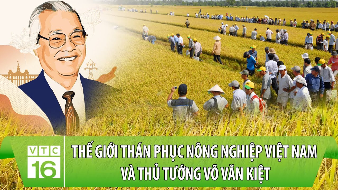 Thế giới thán phục Nông nghiệp Việt Nam và Thủ tướng Võ Văn Kiệt | VTC16