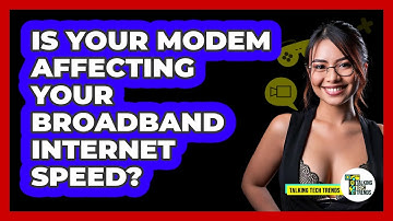 Is Your Modem Affecting Your Broadband Internet Speed? - Talking Tech Trends