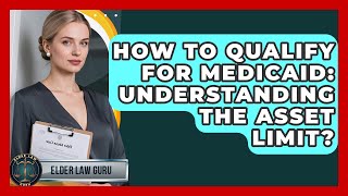 How To Qualify For Medicaid: Understanding The Asset Limit? - Elder Law Guru