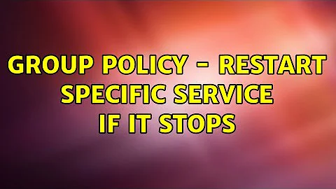 Group policy - restart specific service if it stops