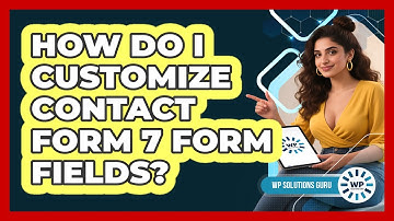 How Do I Customize Contact Form 7 Form Fields? - WP Solutions Guru