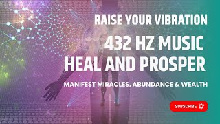 432 Hz Music - Heal and Prosper | Manifest Miracles, Abundance &amp; Wealth - Raise your Vibration