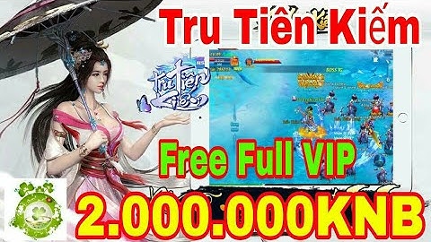 Tru Tiên Kiếm H5 Open S4 Hôm Nay 10h00 Ngày 24/03 | Free Full VIP10 - 2.000.000KNB + Train Rớt KNB