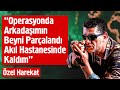 "Operasyonda Arkadaşımın Beyni Parçalandı Akıl Hastanesinde ...