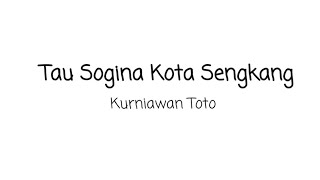 Tau Sogina Kota Sengkang - Kurniawan Toto || Lirik