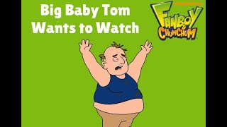 Big Baby Tom Wants To Watch Fanboy And Chum Chum