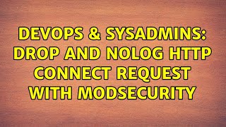 DevOps & SysAdmins: Drop and Nolog HTTP CONNECT request with modsecurity