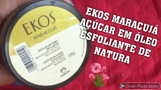 RESENHA EKOS MARACUJÁ AÇÚCAR EM ÓLEO ESFOLIANTE DE NATURA