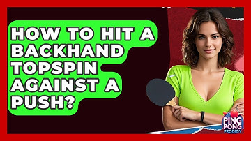 How To Hit A Backhand Topspin Against A Push? - Ping Pong Prodigy