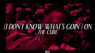 THE CURE: (I DON&#39;T KNOW WHAT&#39;S GOIN&#39;) ON (Sub. Español/ Lyrics)