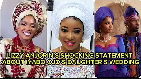 LIZZY ANJORIN SHOCKING STATEMENT ABOUT IYABO OJO DAUGHTER'S WEDDING
