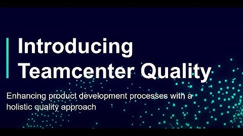 Teamcenter Quality: A Holistic Quality Management System Approach