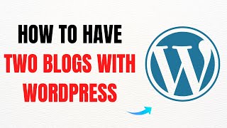 How to Have Two Blogs with WordPress – Full Guide