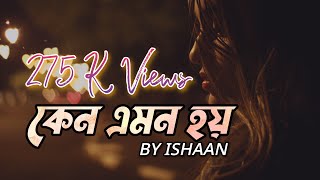কেন এমন হয় || Ishaan || Bangla Emotional Song 2022