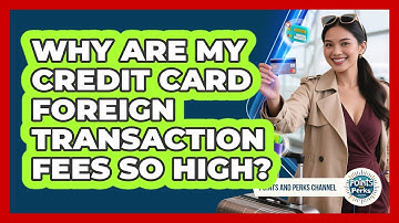 Why Are My Credit Card Foreign Transaction Fees So High? - Points and Perks Channel