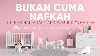 Orangtua Wajib Tahu! Ini Hak-hak Anak yang harus Ditunaikan Orang Tua - Ustadz Muhammad Firman M.H.I