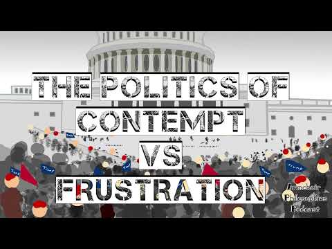 The Politics of Contempt VS Frustration (Armchair Philosophies Podcast)