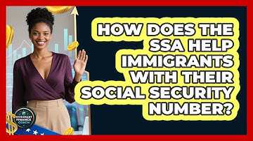 How Does The SSA Help Immigrants With Their Social Security Number? - Immigrant Finance Coach