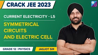 Symmetrical Circuits & Electric Cell - Current Electricity Class 12 Physics Concepts | JEE Main 2023