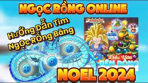 Ngọc Rồng Online - Hướng Dẫn Săn Ngọc Rồng Băng, Review Chi Tiết Sự Kiện Noel 2024 Ngọc Rồng Online.