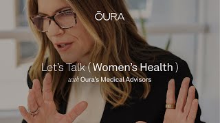 Lets Talk Womens Health with Oura Medical Advisors