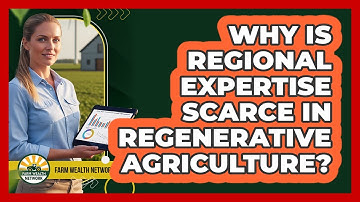 Why Is Regional Expertise Scarce In Regenerative Agriculture? - Farm Wealth Network