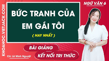 Bức tranh của em gái tôi | Ngữ văn lớp 6 - Kết nối tri thức (HAY NHẤT)