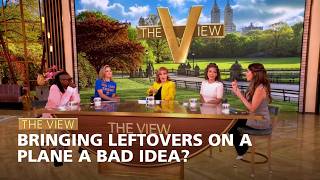 Bringing Leftovers on a Plane a Bad Idea? | The View