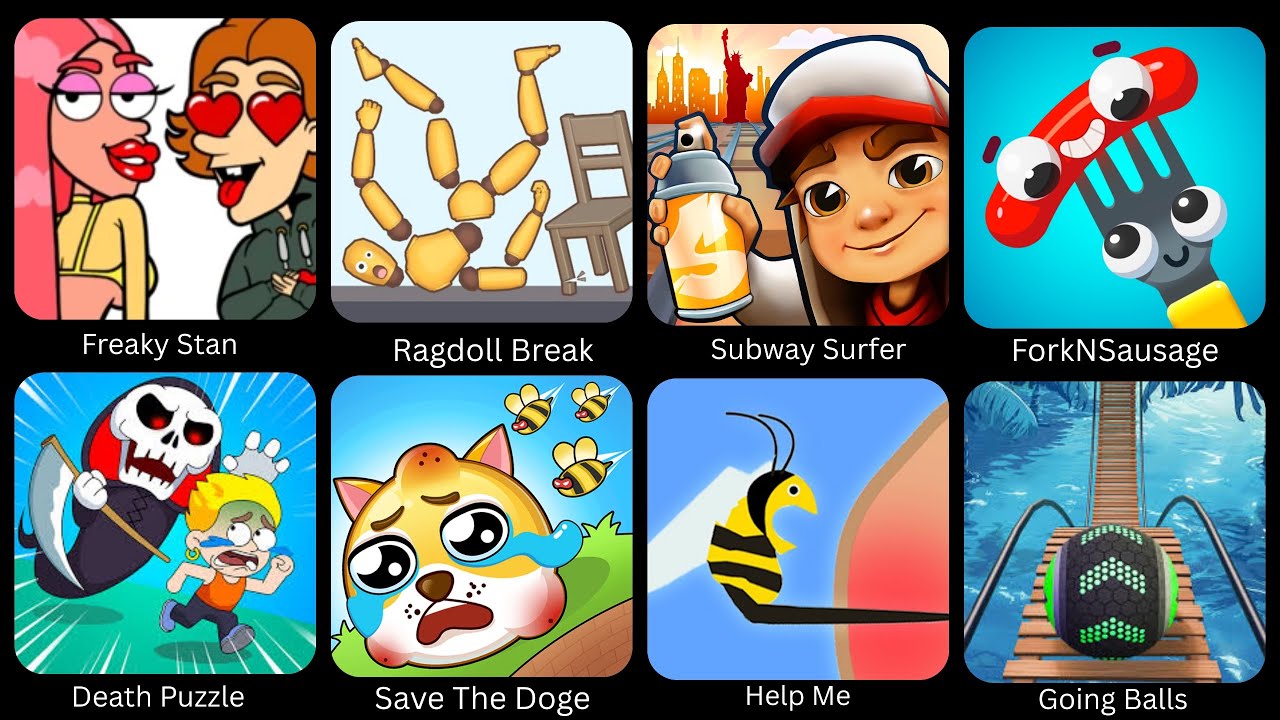 Freaky Stan,Ragdoll Break,Subway Surfer,Fork N Sausage,Death Puzzle,Save The Doge,Help Me