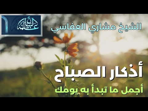 أذكار الصباح الشيخ مشاري العفاسي أجمل ما تبدأ به يومك