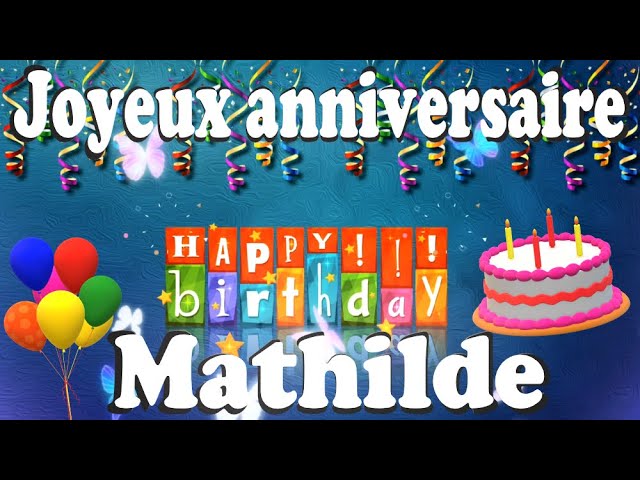 Joyeux Anniversaire Mathilde Mes Voeux Les Plus Sinceres Youtube