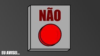 NÃO APERTE O BOTÃO VERMELHO [+10]