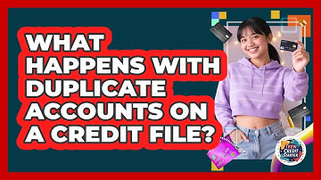 What Happens With Duplicate Accounts on a Credit File?