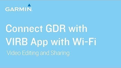 Tutorial   Connect GDR with VIRB App via Wi Fi  Video Editing and Sharing