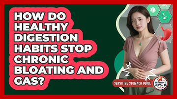How Do Healthy Digestion Habits Stop Chronic Bloating And Gas? - Sensitive Stomach Guide