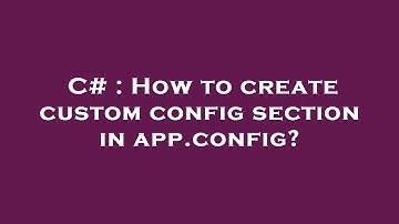 C# : How to create custom config section in app.config?