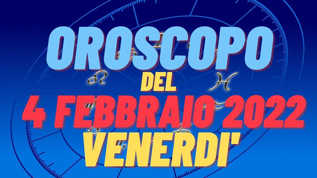 Oroscopo 4 febbraio venerdi 2022 tutti i segni oroscopo del 4 febbraio