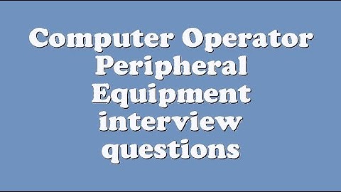 Computer Operator Peripheral Equipment interview questions